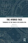 Massimo Leone - The Hybrid Face Paradoxes of the Visage in Digital Era Bok
