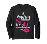 A Queen Was Born On May 15th Happy Birthday To Me may 15 Long Sleeve T-Shirt