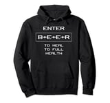 Video Game Beer Lover Enter B+E+E+R to Heal to Full Health Pullover Hoodie