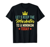 Funny Coworker Let's Keep The Marketer to a Minimum Today T-Shirt