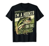 I'm a Hooker on the Weekend Funny Fishing for Fisherman T-Shirt