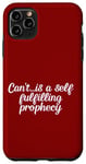 Coque pour iPhone 11 Pro Max Can't is a self fulfilling prophecy. avis, citation amusante