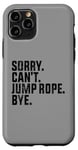Coque pour iPhone 11 Pro Sorry Can't Jump Rope Bye Funny Jumping Rope Lovers