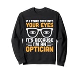 If I Stare Deep Into Your Eyes It's Because I'm An Optician Sweatshirt