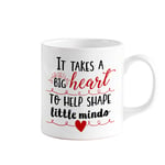 Teacher Mug It Takes A Big Heart To Help Shape Little Minds 11oz Gift For Her Him Thank You Teaching Assistant Appreciation Christmas End of Term Present Drinkware