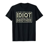 If You Think Im An Idiot You Should See My Brother T-Shirt