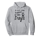 A LOT CAN HAPPEN IN THREE DAYS Pullover Hoodie