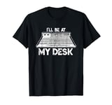 I'll Be At My Desk Funny Sound Guy Studio Engineer Gift T-Shirt