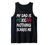 My Dad Is Mexican Nothing Scares Me Mexico Flag Tank Top