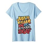 Womens Just to Be Clear, IDK, IDC, oh yeah also IDGAF V-Neck T-Shirt
