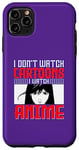 Coque pour iPhone 11 Pro Max I Don`t Watch Cartoon I Watch Anime