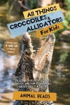 Admore Publishing Reads, Animal All Things Crocodiles & Alligators For Kids: Filled With Plenty of Facts, Photos, and Fun to Learn all About Crocs Gators