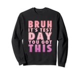 Funny Bruh It’s Test Day You Got This Testing Day Teacher Sweatshirt