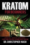 Kratom: Kratom for Beginners, Kratom Plants, Kratom Pills, Kratom Powders, Everything You Need to Know