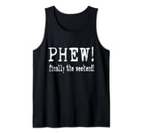 Phew Finally The Weekend! Sarcastic Relaxation Office Humor Tank Top