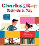 James Yang - Charles & Ray: Designers at Play A Story of and Ray Eames Bok
