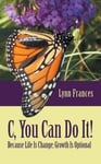 Inspiring Voices Frances, Lynn C, You Can Do It!: Because Life Is Change; Growth Optional