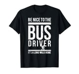 Be Nice To The Bus Driver Its A Long Walk Designer T-Shirt