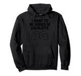 I Want to be Buried in Charlotte Pullover Hoodie