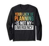 Your Lack Of Planning Is Not My Emergency Efficiency Long Sleeve T-Shirt