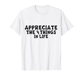 Appreciate Small Things In Life Groovy Men Women Funny T-Shirt