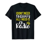 Funny All I Need Is CB Radio Radio Lovers gift T-Shirt
