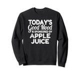 Today's Good Mood Is Sponsored By Apple Juice Sweatshirt