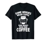 Barista Coffee Maker Merch - Some Heroes Make Coffee Snob T-Shirt