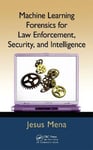 Taylor & Francis Inc Mena, Jesus (Triangular Marketing, El Paso, Texas, USA) Machine Learning Forensics for Law Enforcement, Security, and Intelligence