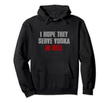 I HOPE THEY SERVE VODKA IN HELL Sarcastic Funny Pullover Hoodie