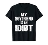 Funny My Boyfriend is an Idiot Sarcastic Boyfriends T-Shirt
