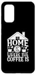 Galaxy S20 Home Is Where The Coffee Is Funny Quote Caffeine Lover Case