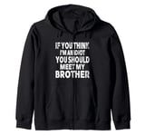 If You Think I'm An Idiot You Should Meet My Brother Humor Zip Hoodie