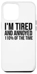 iPhone 12 Pro Max I'm Tired And Annoyed 110% Of The Time - Funny Case