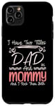 iPhone 11 Pro Max I Have Two Titles Dad And Mommy Mothers Day Mom & Dad In One Case