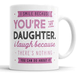 I Smile Because You're My Daughter I Laugh Because There is Nothing You Can Do About It Mug Sarcasm Sarcastic Funny, Humour, Joke, Leaving Present, Friend Gift Cup Birthday Christmas, Ceramic Mugs