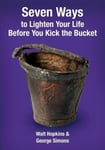 Libri Publishing Hopkins, Walter Painter Seven Ways to Lighten Your Life Before You Kick the Bucket: 2015 (Seven Bucket)