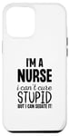 iPhone 12 Pro Max I'm A Nurse I Can't Fix Stupid But I Can Sedate It Funny Case
