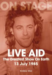 Andrew Wild - Live Aid The Greatest Show On Earth July 13 1985 Bok