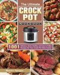 Maurice Sprague Sprague, The Ultimate Crock Pot Cookbook: 1001 Delicious, Quick, Healthy, and Easy to Follow Recipes for Your Slow Cooker