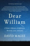 David Magee - Dear William A Father's Memoir of Addiction, Recovery, Love, and Loss Bok