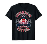 American Football Leave It All On Field Passionate Players T-Shirt
