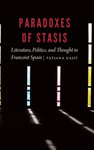 Tatjana Gajic - Paradoxes of Stasis Literature, Politics, and Thought in Francoist Spain Bok