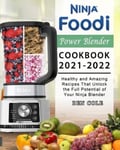 Ben Cole Cole, Ninja Foodi Power Blender Cookbook 2021-2022: Healthy and Amazing Recipes That Unlock the Full Potential of Your