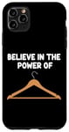 iPhone 11 Pro Max Believe in the Power of Coat Hangers Clothe Organizer Closet Case