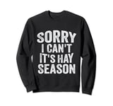 Sorry I Can't It's Hay Season Funny Farmer Sweatshirt