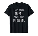 Funny I Don't Need The Internet My Wife Knows Everything T-Shirt