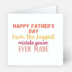 Fathers Day Greeting Card, From The Biggest Mistake You've Ever Made - FAR024