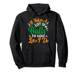 It Takes a Lot Of Balls To Golf Like I Do Golfer Lovers Pullover Hoodie