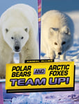 Stephanie True Peters - Polar Bears and Arctic Foxes Team Up! Bok